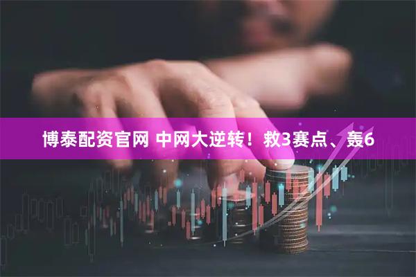 博泰配资官网 中网大逆转！救3赛点、轰6